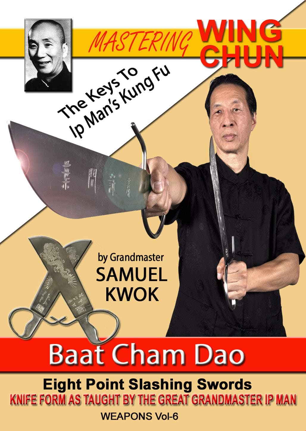 Mastering Wing Chun The Keys To Ip Man's Kung Fu By Grandmaster Samuel Kwok Vol- 6 Baat Cham Dao Wing Chun Butterfly Sword