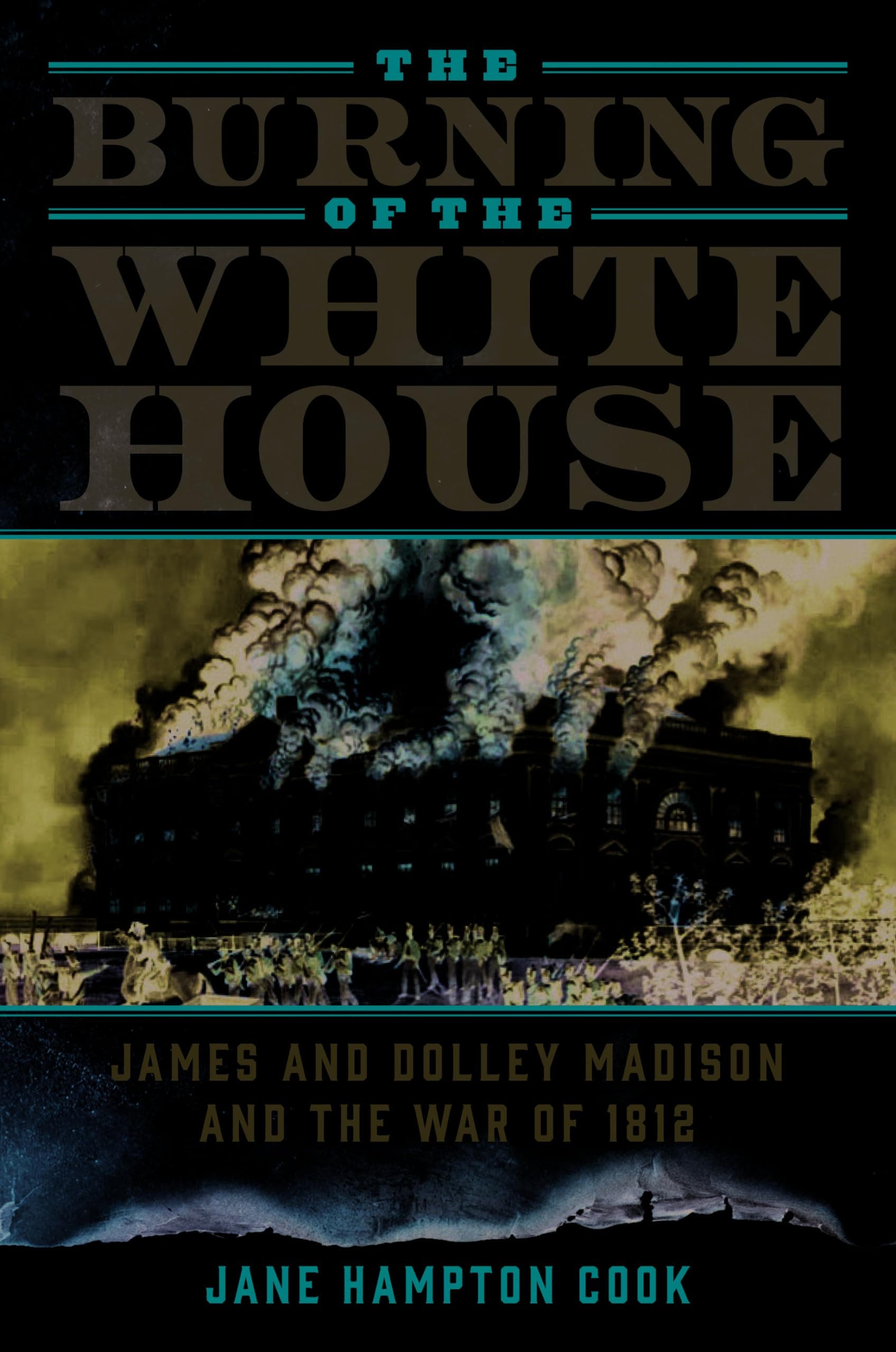 The Burning of the White House: James and Dolley Madison and the War of 1812