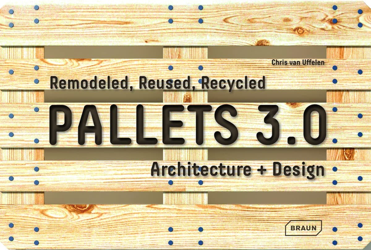 Pallets 3.0: Remodeled, Reused, Recycled: Architecture + Design Hardcover – 1 January 2016