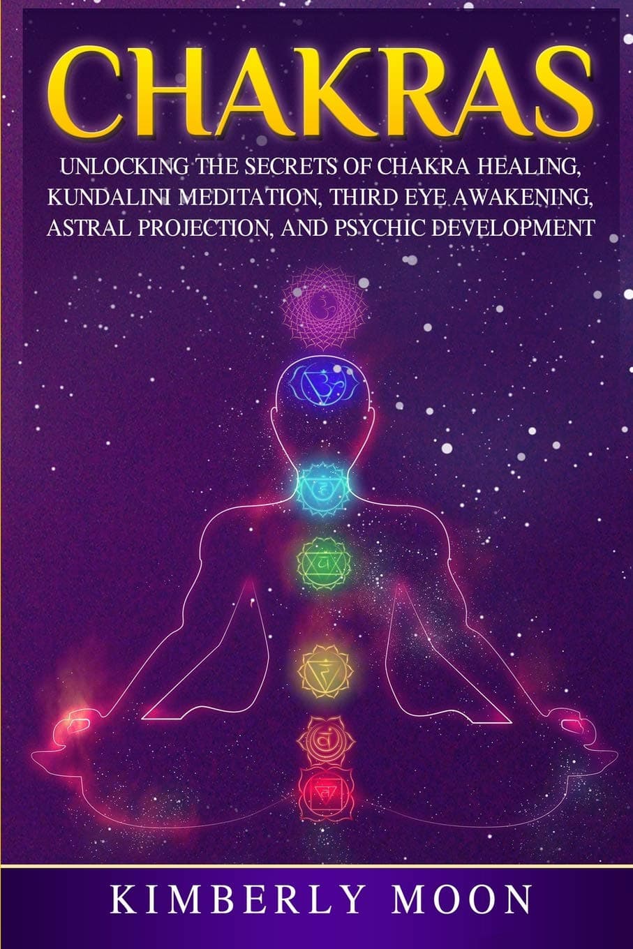 Chakras: Unlocking the Secrets of Chakra Healing, Kundalini Meditation, Third Eye Awakening, Astral Projection, and Psychic Development (Spiritual Development) Paperback – January 23, 2019