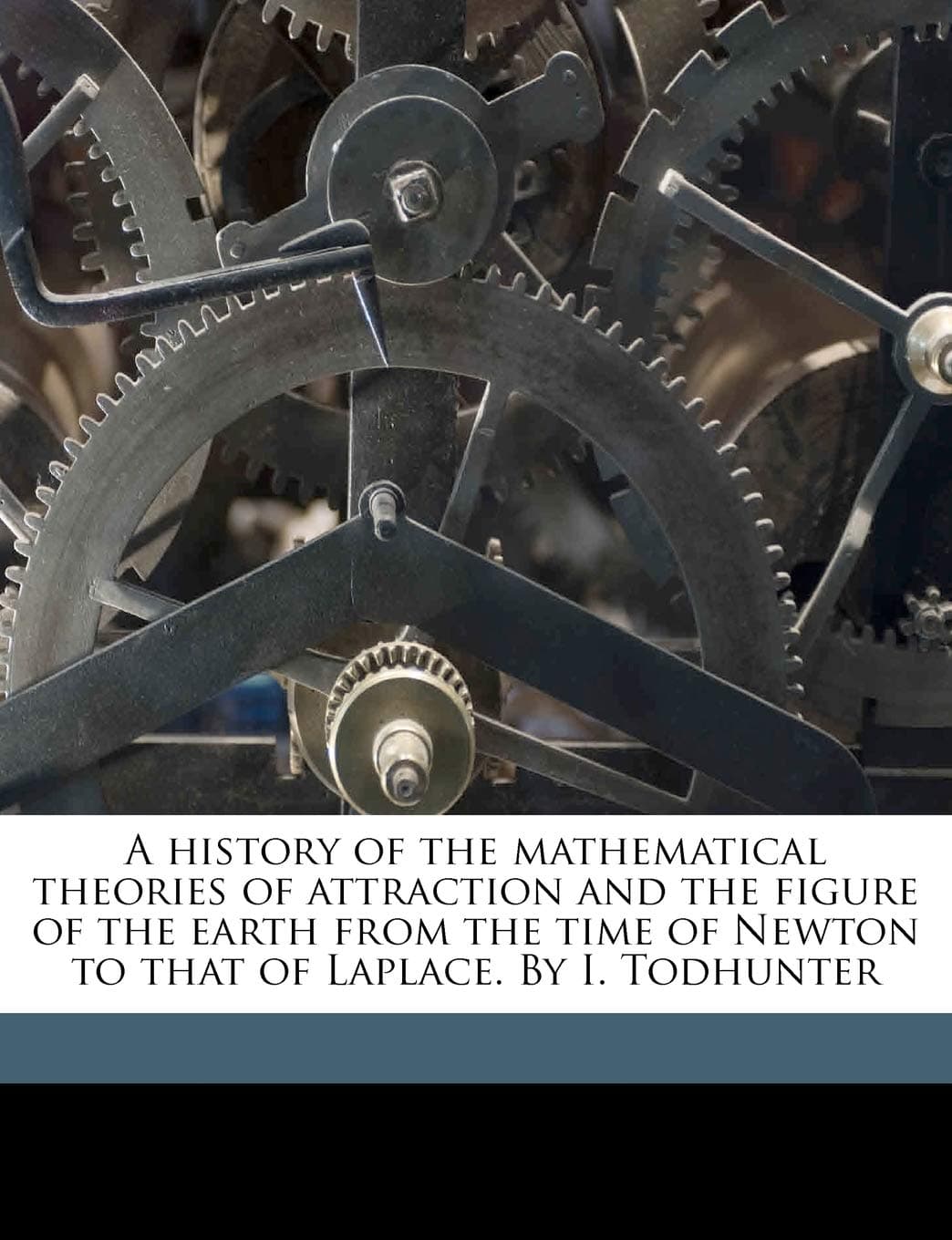 A history of the mathematical theories of attraction and the figure of the earth from the time of Newton to that of Laplace. By I. Todhunter Volume 2