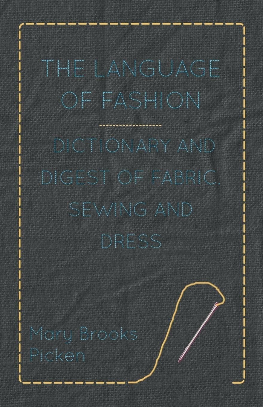 The Language of Fashion - Dictionary and Digest of Fabric, Sewing and Dress Paperback – March 24, 2015