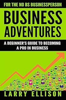 Business Adventures: A Beginner's Guide to Becoming a Pro In Business Paperback – July 28, 2016
