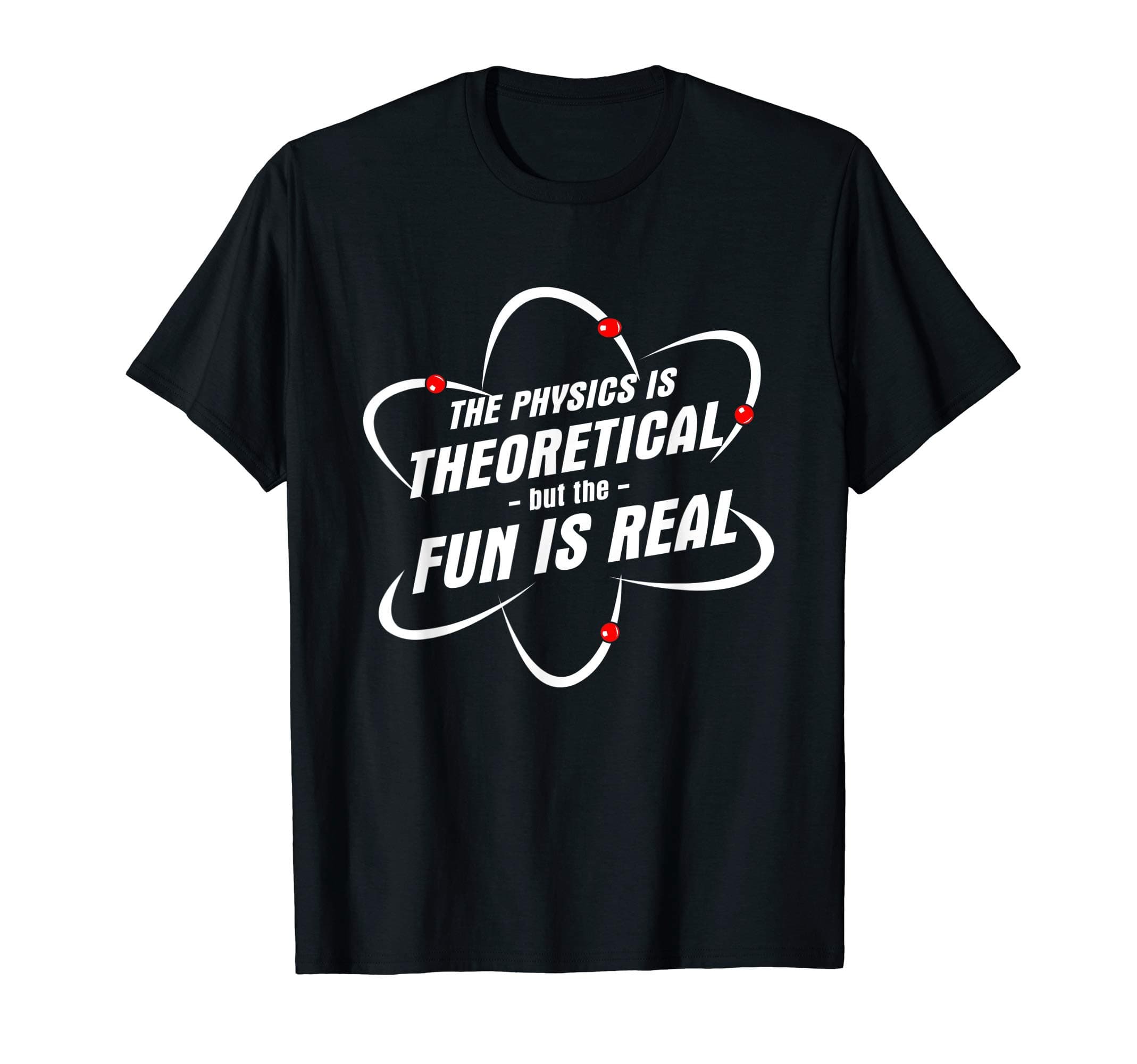 The Physics Is Theoretical But The Fun Is Real TeeThe Physics Is Theoretical the Fun is Real Science Physicist T-ShirtOEKO-TEX STANDARD 100