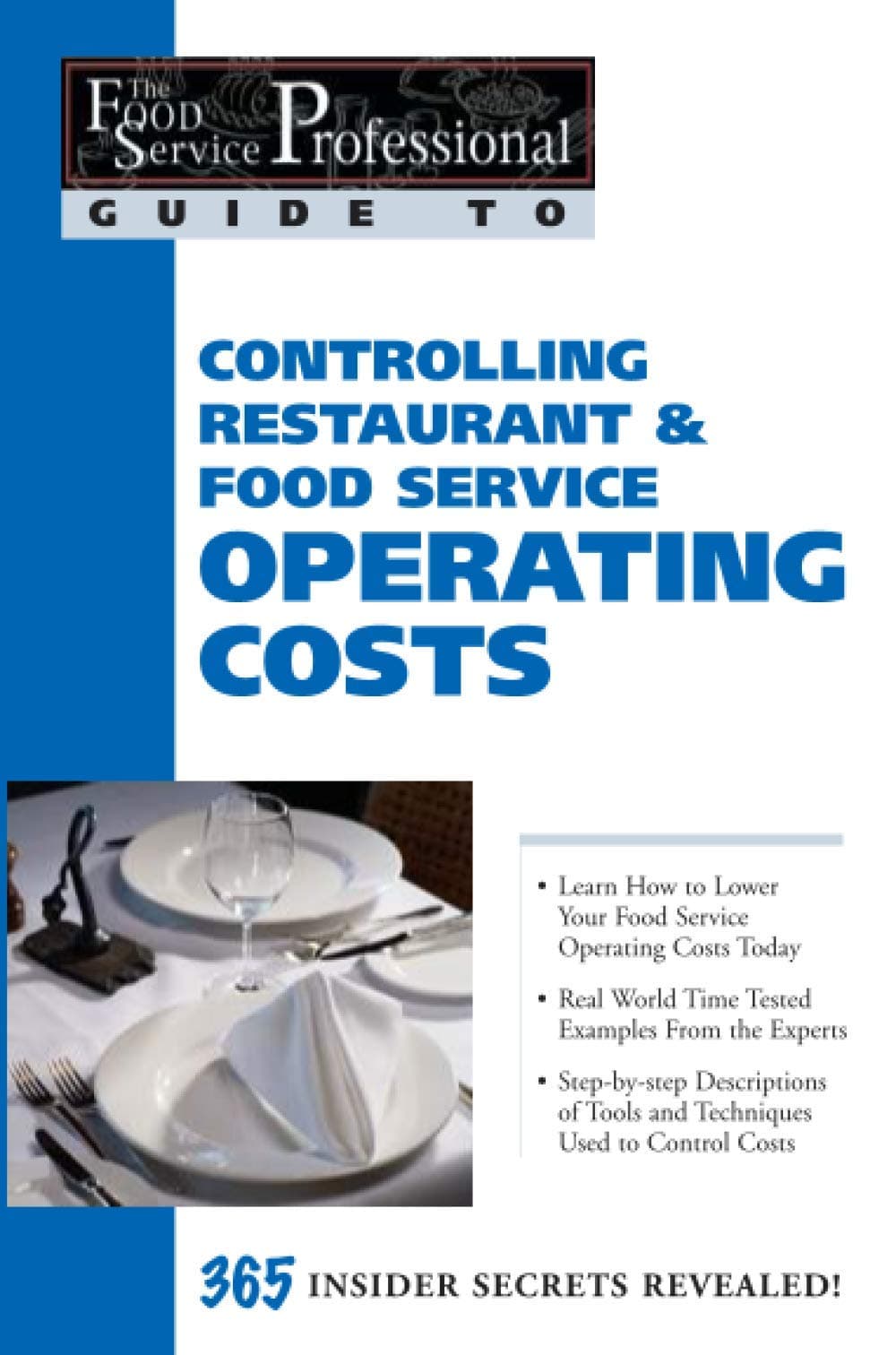 The Food Service Professionals Guide To: Controlling Restaurant & Food Service Operating Costs 365 Insider Secrets Revealed