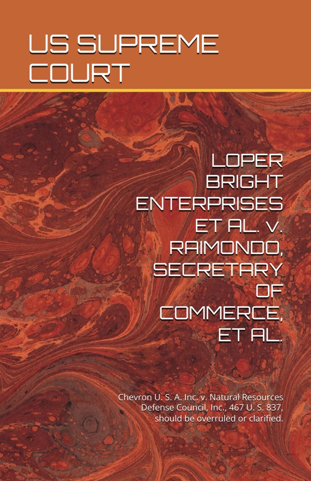 LOPER BRIGHT ENTERPRISES ET AL. v. RAIMONDO, SECRETARY OF COMMERCE, ET AL.: Chevron U. S. A. Inc. v. Natural Resources Defense Council, Inc., 467 U. S. 837, should be overruled or clarified.