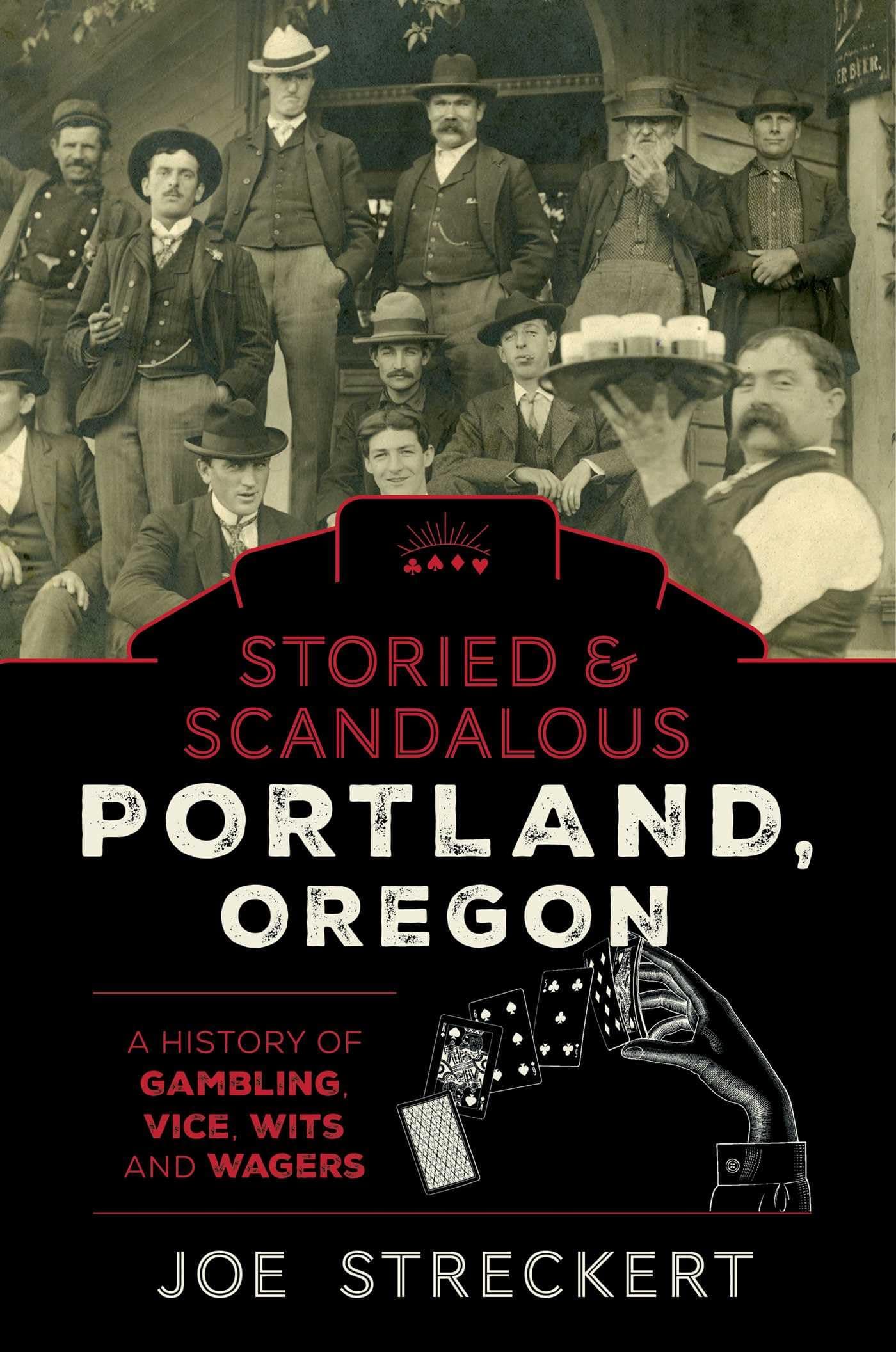 Storied & Scandalous Portland, Oregon: A History of Gambling, Vice, Wits, and Wagers