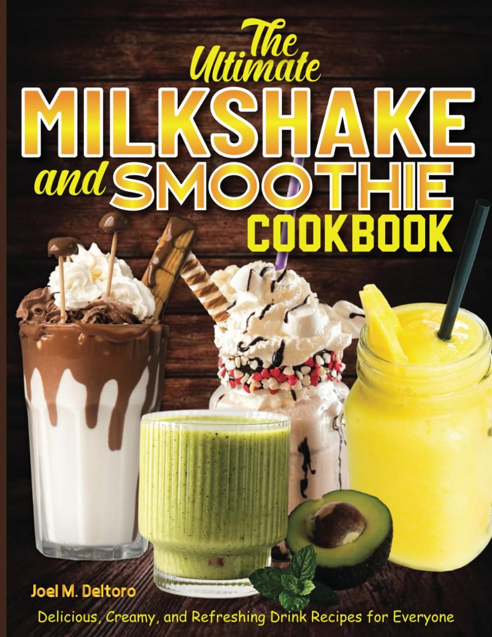 The Ultimate Milkshake and Smoothie Cookbook: Delicious, Creamy, and Refreshing Drink Recipes for Everyone
