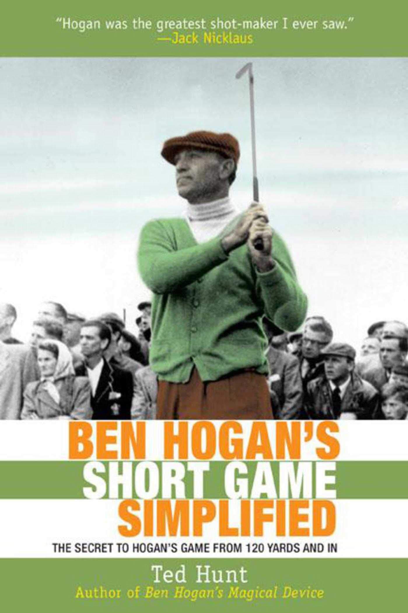 - Ben Hogan's Short Game Simplified: The Secret to Hogan’s Game from 120 Yards and In