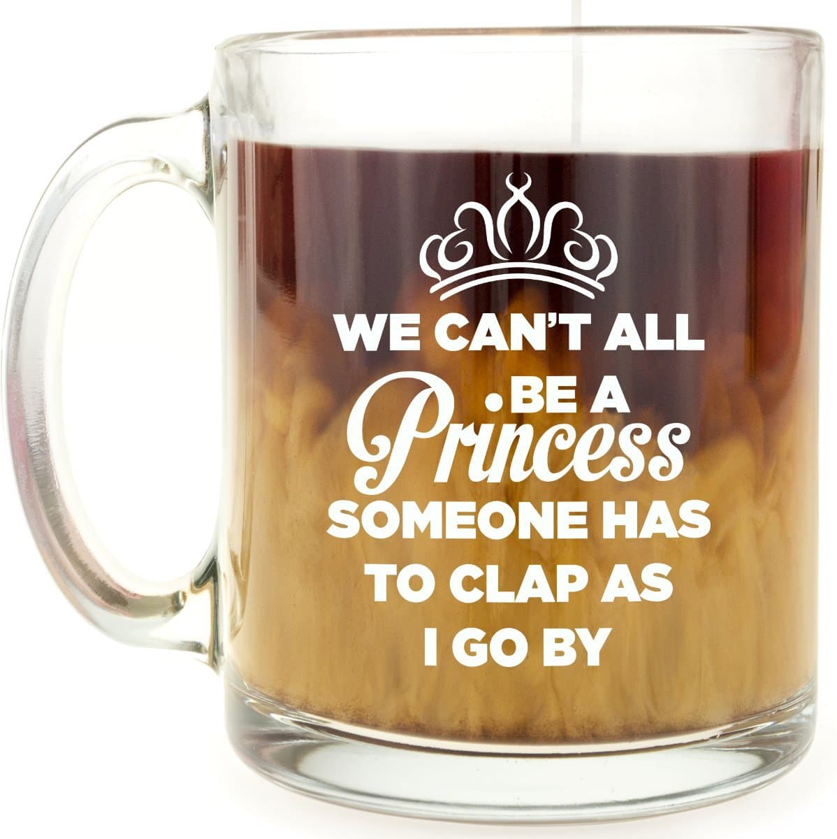 Funny Mug - We Can't All Be a Princess - 13 OZ Glass Coffee Mug - Gift for sister, girlfriend