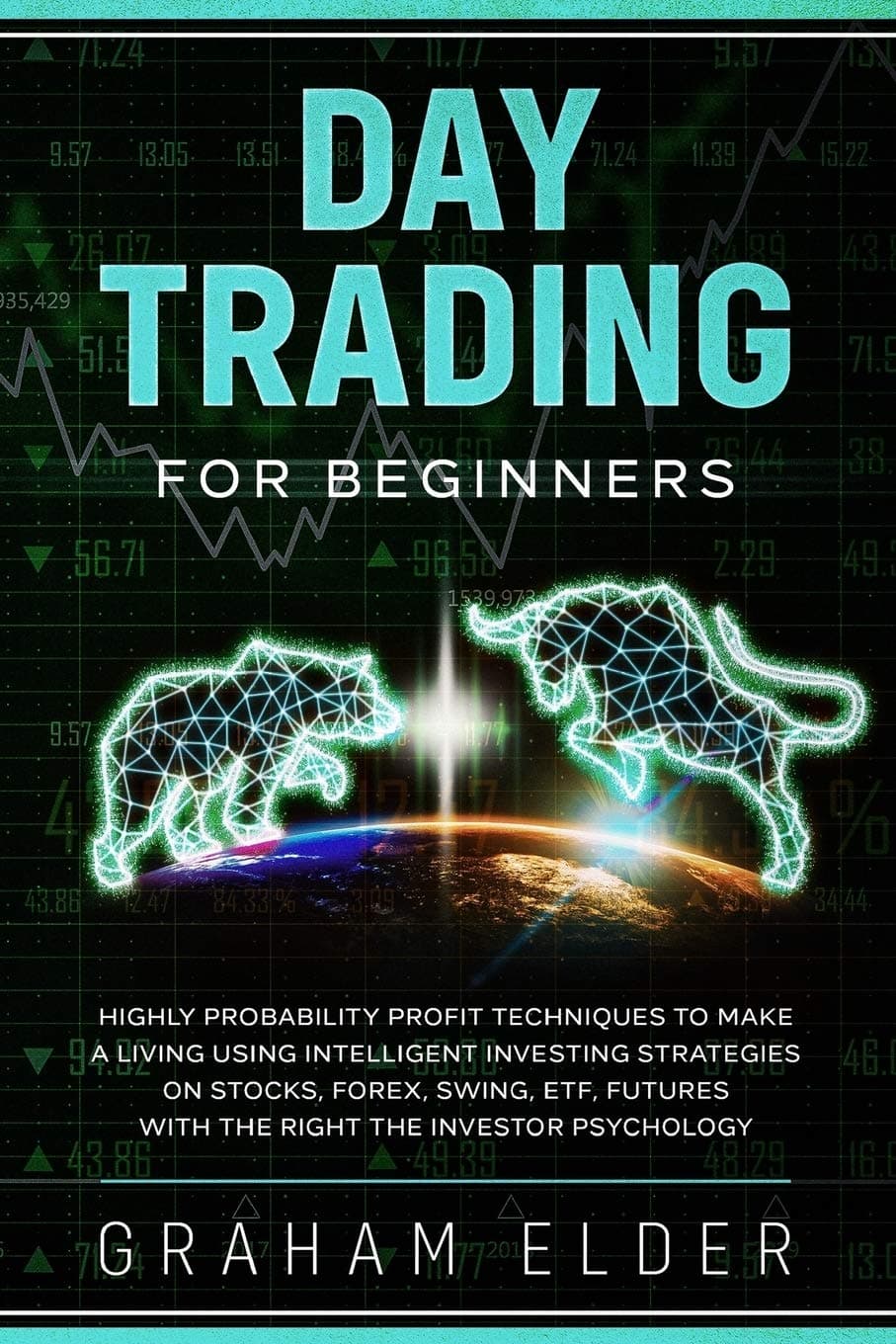 Day Trading For Beginners: Highly Probability Profit Techniques To Make A Living Using Intelligent Investing Strategies On Stocks, Forex, Swing, ETF, Futures with the right the investor psychology Paperback – January 21, 2020