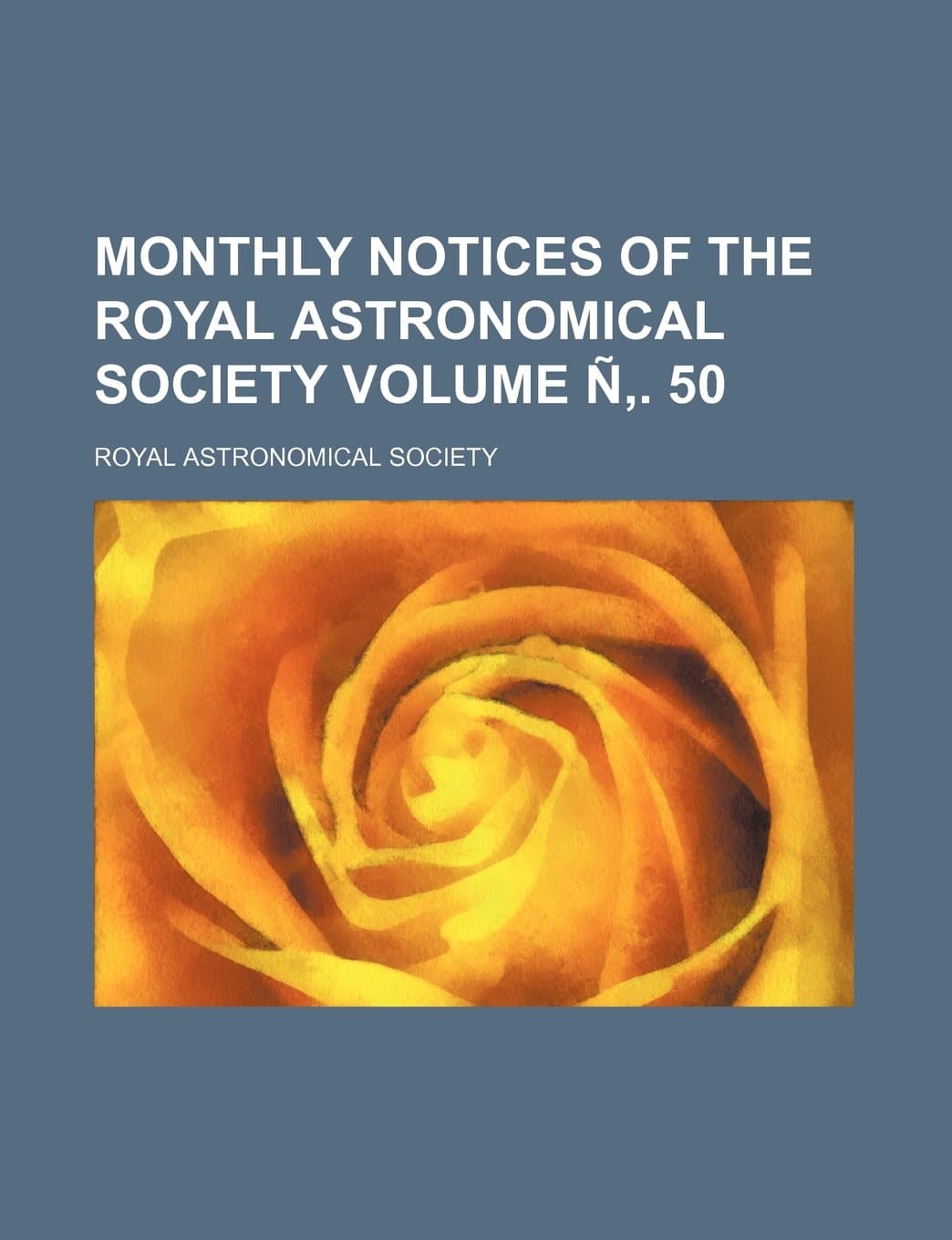 Monthly Notices of the Royal Astronomical Society Volume N . 50