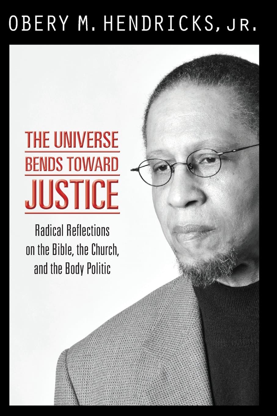 The Universe Bends Toward Justice: Radical Reflections on the Bible, the Church, and the Body Politic