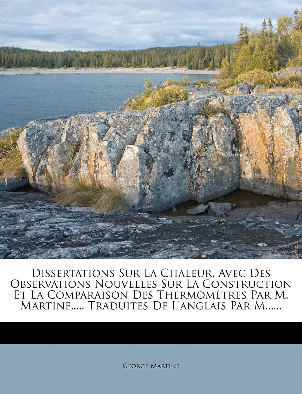 Dissertations Sur La Chaleur, Avec Des Observations Nouvelles Sur La Construction Et La Comparaison Des Thermomètres Par M. Martine, ..., Traduites De L'anglais Par M...... (French Edition)