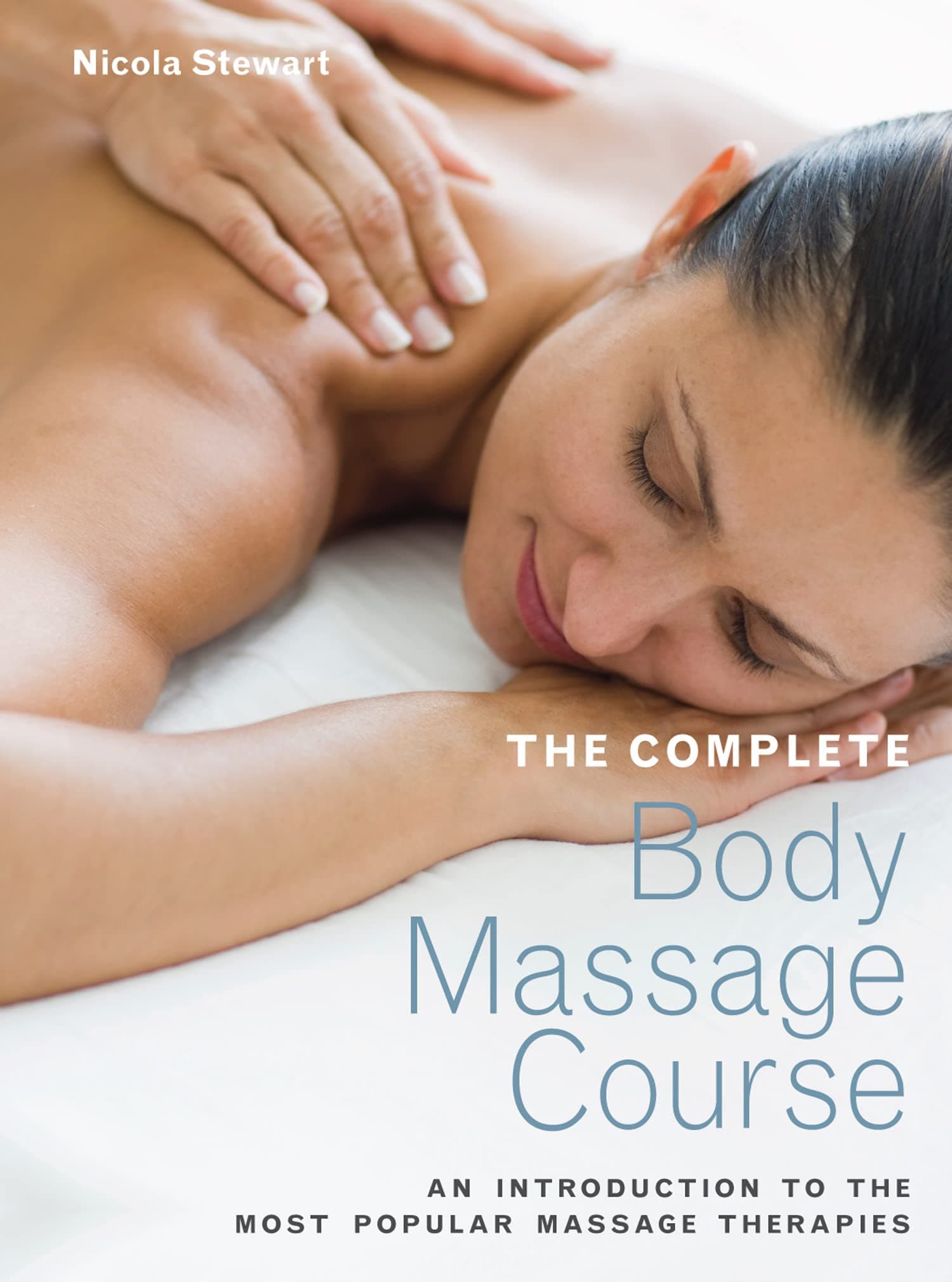 The Complete Body Massage Course: An Introduction to the Most Popular Massage Therapies Paperback – 1 Mar. 2010