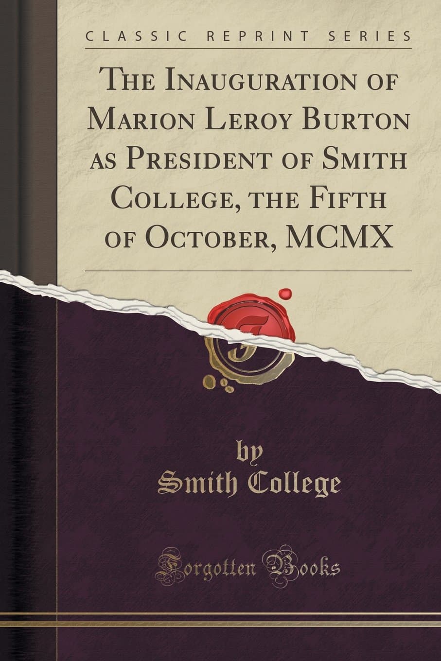 The Inauguration of Marion Leroy Burton as President of Smith College, the Fifth of October, MCMX (Classic Reprint)