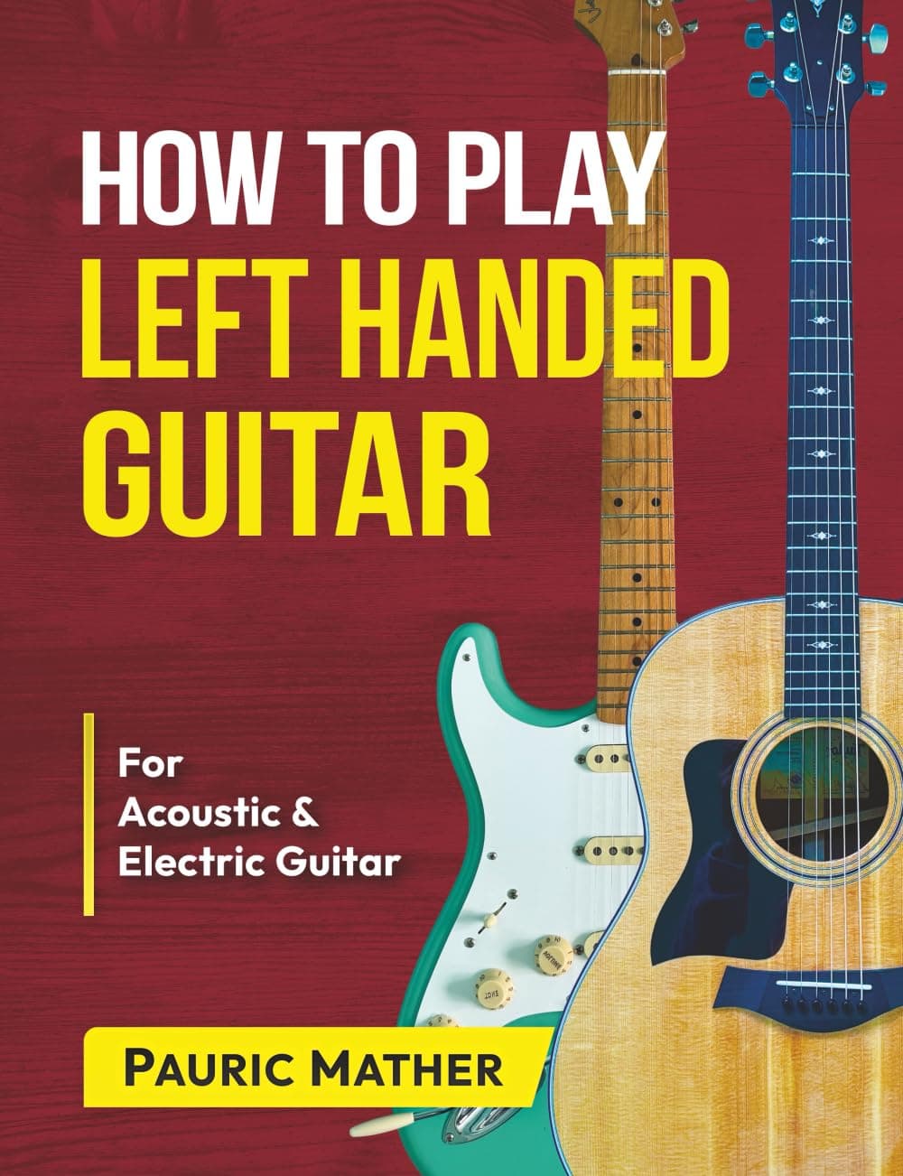 How To Play Left Handed Guitar: The Ultimate Beginner Acoustic Guitar Book