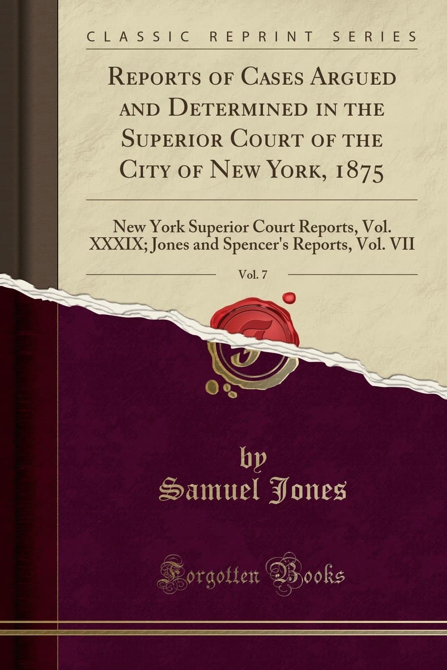 Samuel JonesReports of Cases Argued and Determined in the Superior Court of the City of New York, 1875, Vol. 7: New York Superior Court Reports, Vol. XXXIX; Jones and Spencer's Reports, Vol. VII (Classic Reprint)