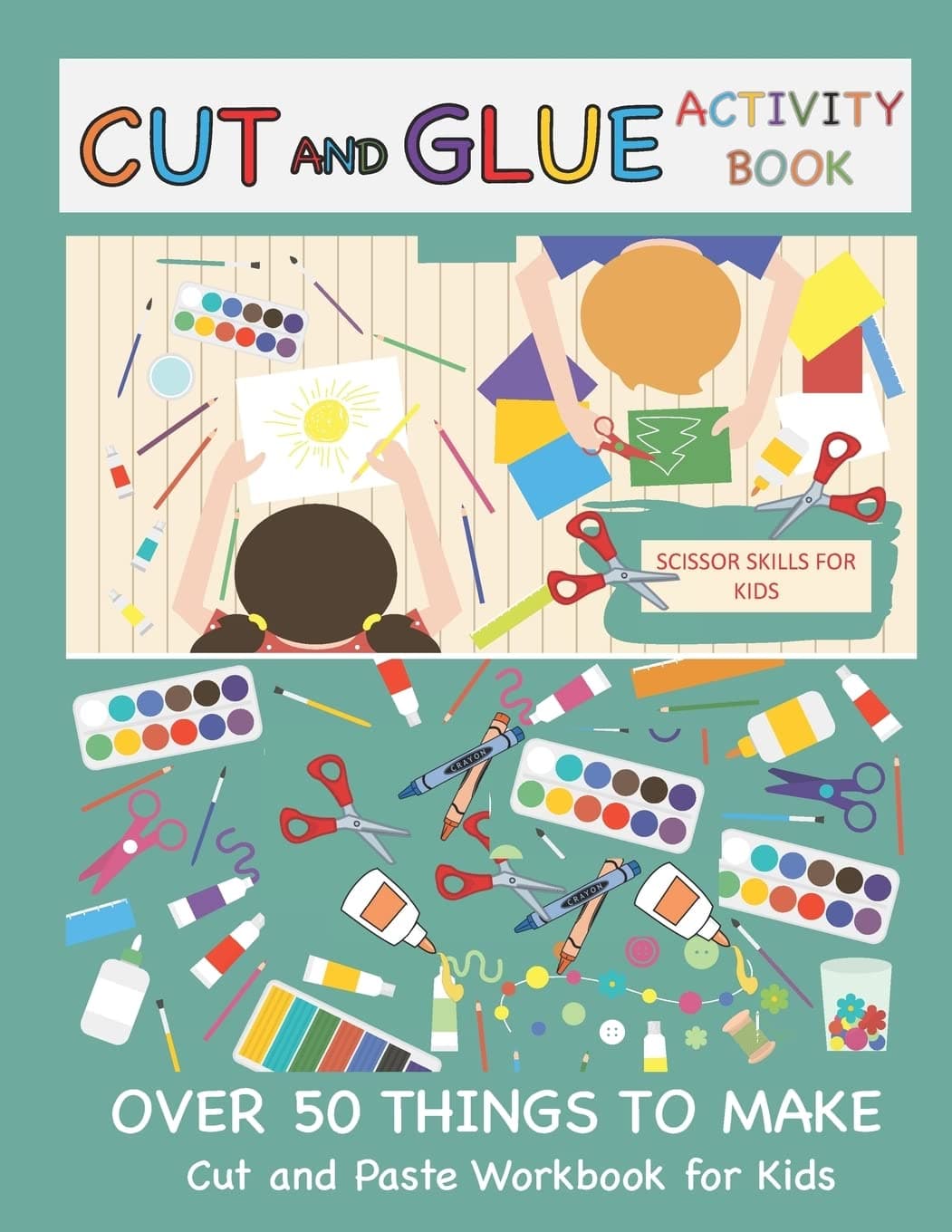 Cut and Glue Activity Book: Cut and Paste Workbook for Kids: Scissor Skills for Kids Over 50 Things to Make: Cutting and Pasting Book for Kids: 1 (Cut and Paste Books)