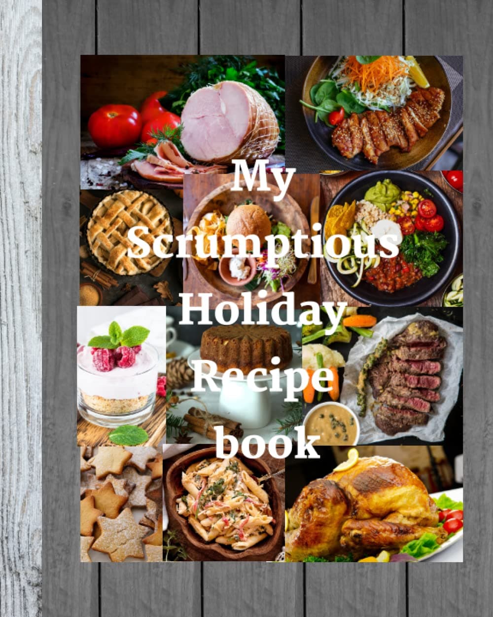 My Scrumptious Holiday Recipe book: Recipe Notebook to Organize and Write Your Favorite Personalized Recipes