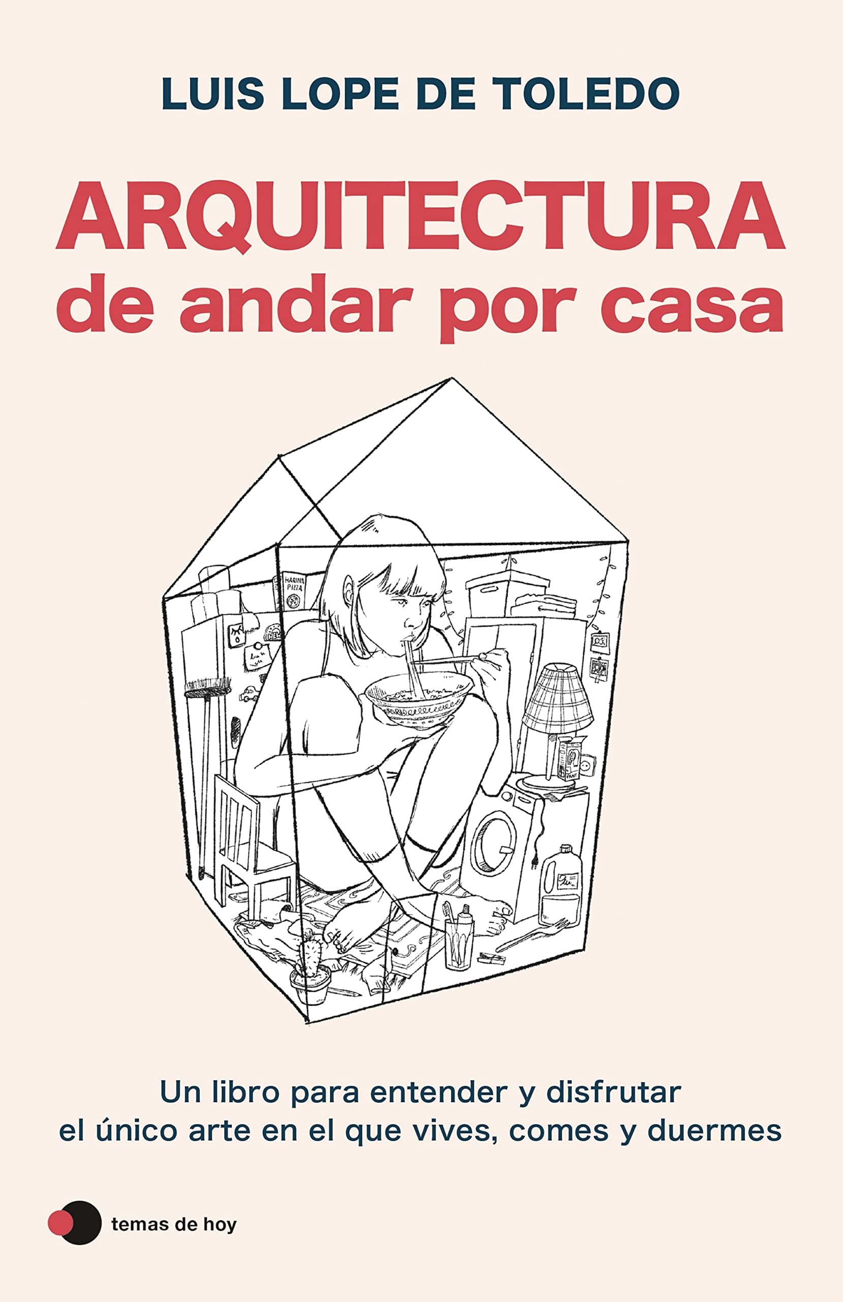 Luis Lope de ToledoArquitectura de andar por casa: Un libro para entender y disfrutar el único arte en el que vives, comes y duermes