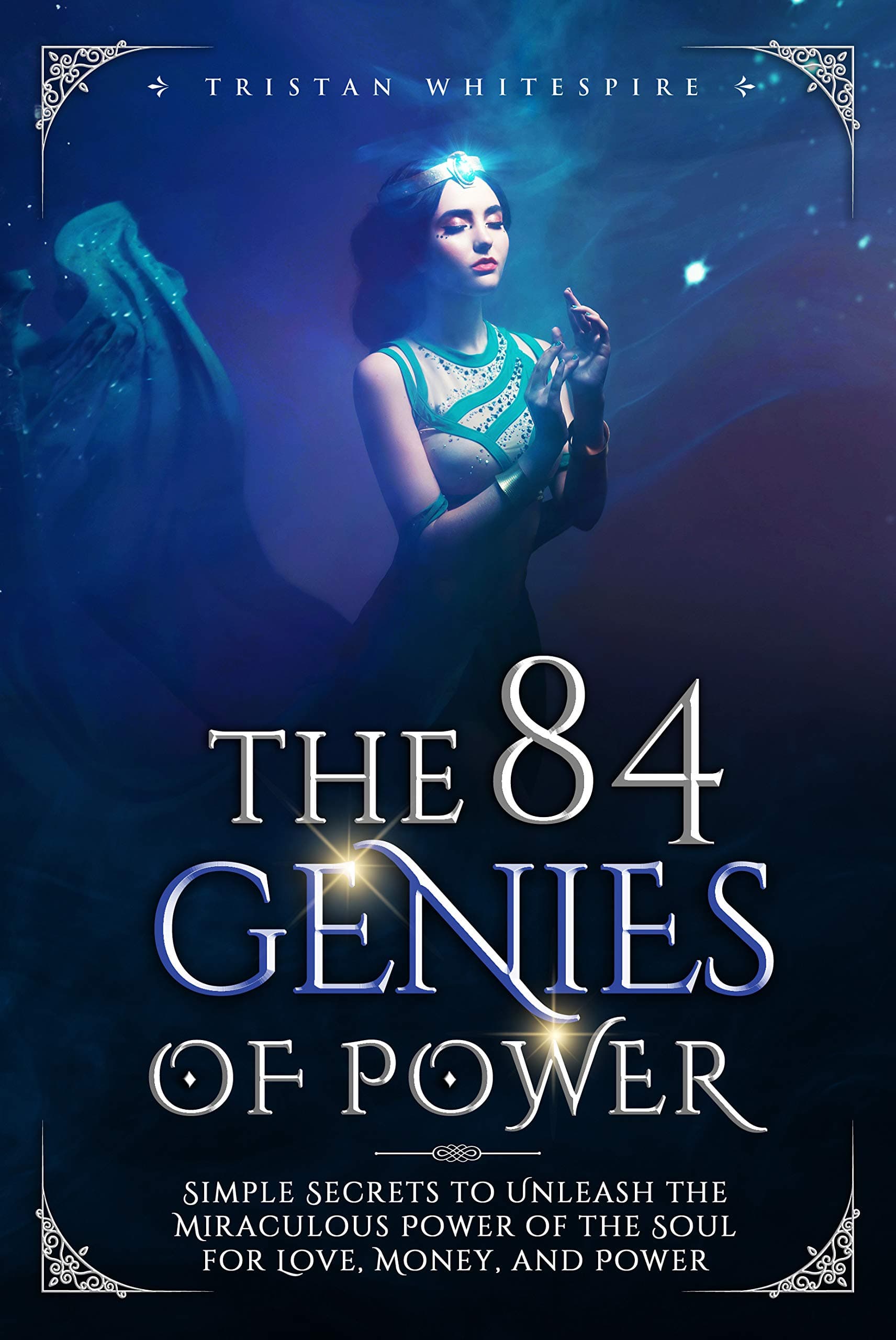 The 84 Genies of Power: Simple Secrets to Unleash the Miraculous Power of the Soul for Love, Money, and Power (The Gift of Magickal Power Series Book 1)