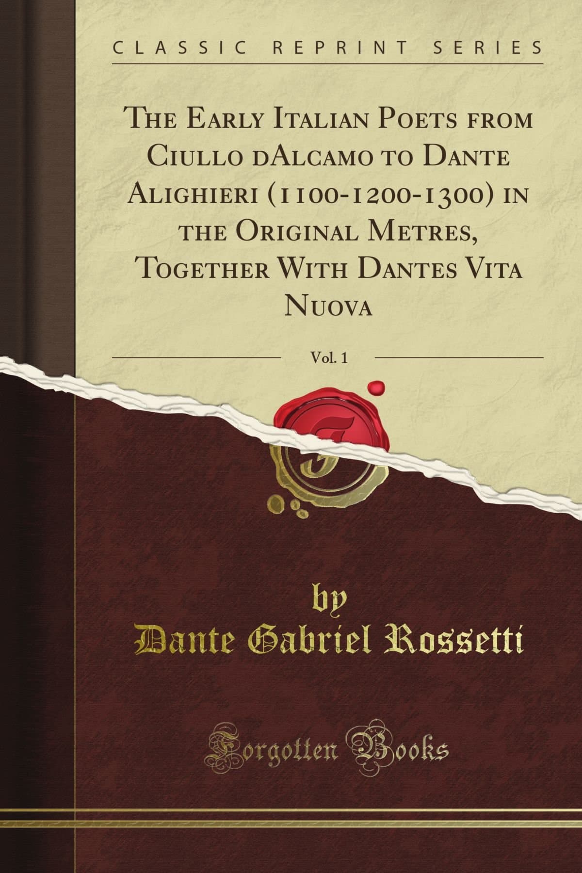 The Early Italian Poets from Ciullo d'Alcamo to Dante Alighieri (1100-1200-1300) in the Original Metres, Together With Dante's Vita Nuova, Vol. 1 (Classic Reprint)