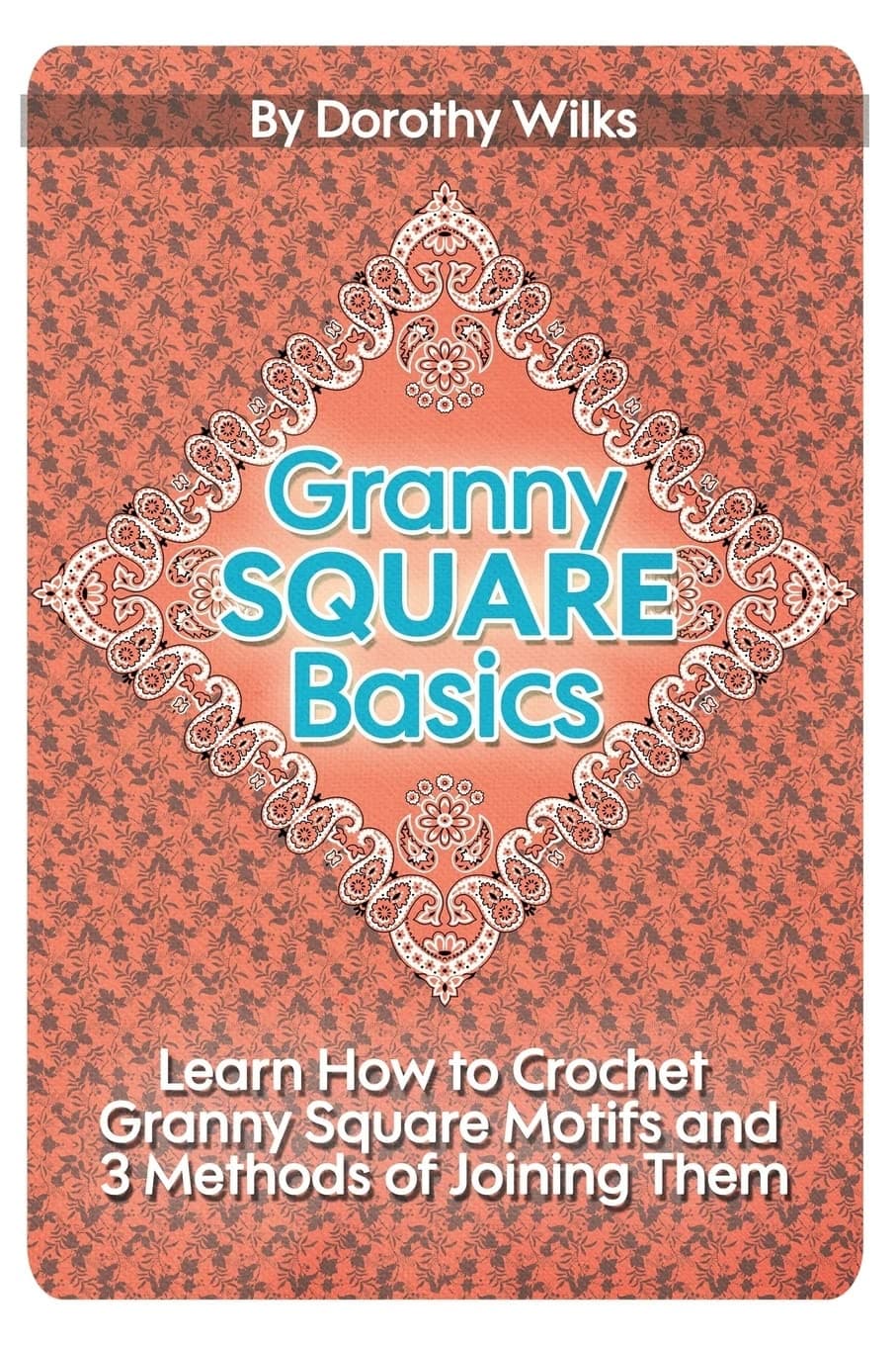 Granny Square Basics: Learn How to Crochet Granny Square Motifs and 3 Methods of Joining Them
