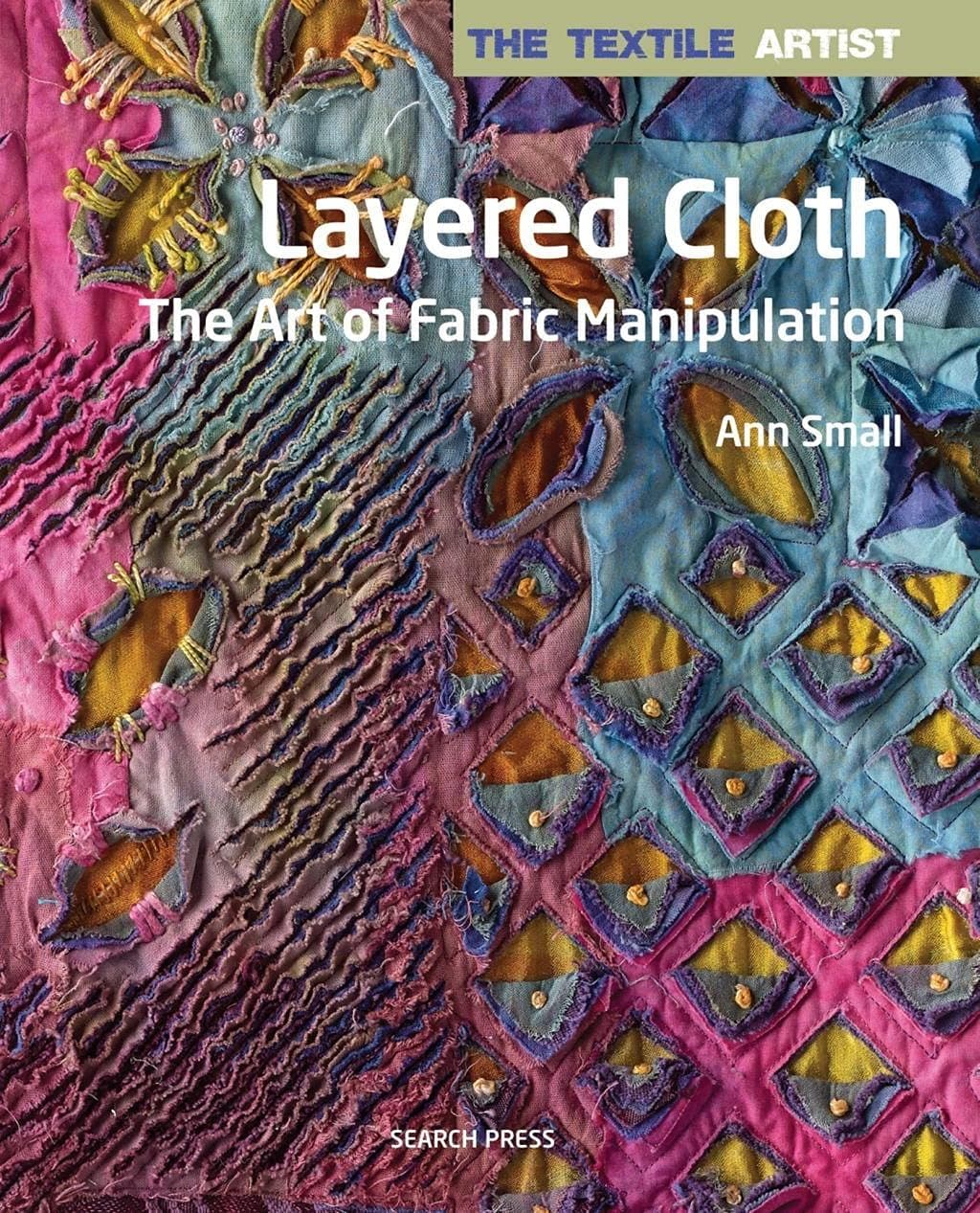 The Textile Artist: Layered Cloth: The Art of Fabric Manipulation Paperback – Illustrated, 5 July 2017