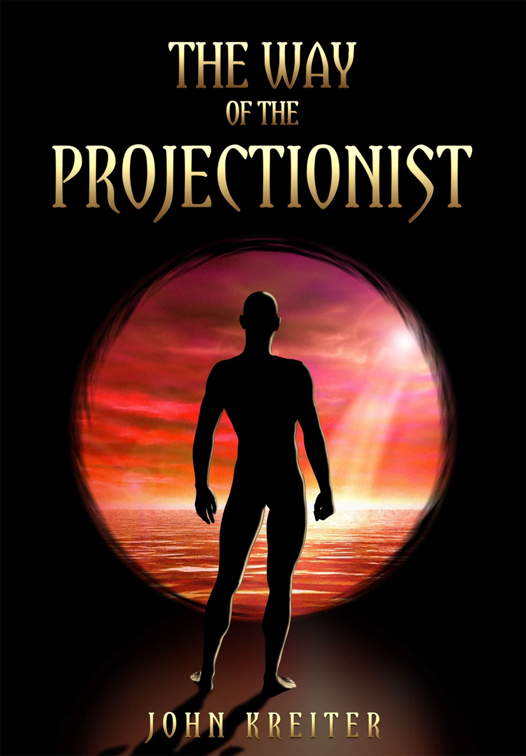 The Way of the Projectionist: Alchemy’s Secret Formula to Altered States and Breaking the Prison of the Flesh (The Magnum Opus Trilogy Book 2)