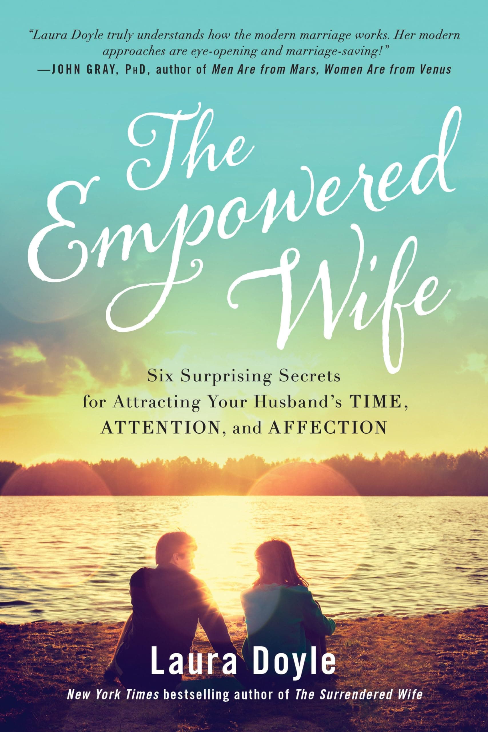 The Empowered Wife: Six Surprising Secrets for Attracting Your Husband's Time, Attention, and Affect ion Paperback – March 28, 2017