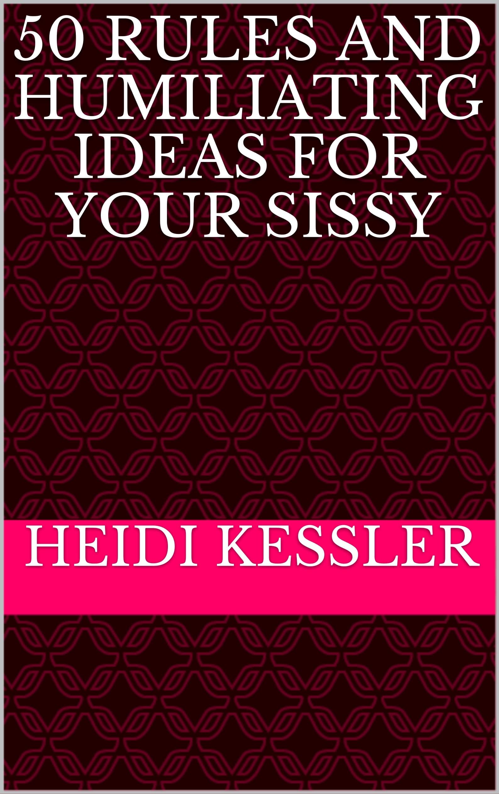 50 RULES AND HUMILIATING IDEAS FOR YOUR SISSY Kindle Edition
