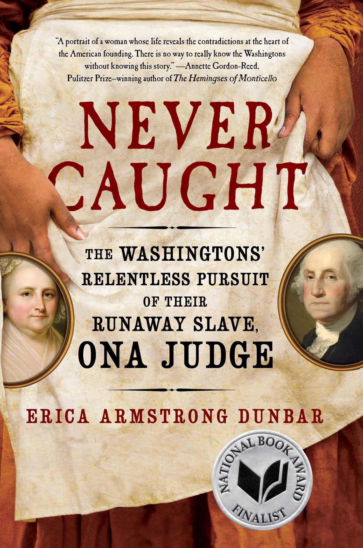Never Caught: The Washingtons' Relentless Pursuit of Their Runaway Slave, Ona Judge Hardcover – February 7, 2017