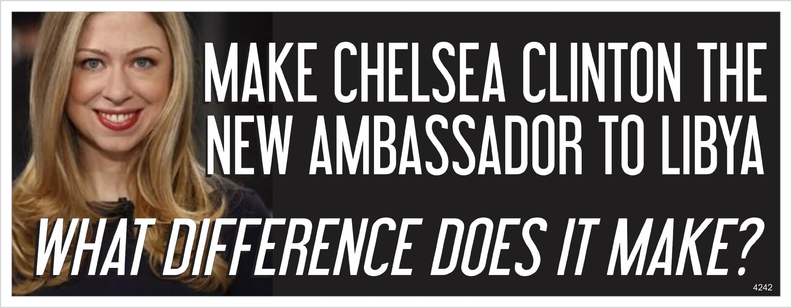 BENGHAZI COVERUP - Make Chelsea Clinton next Ambassador to Libya - Anti Obama Political Bumper Sticker