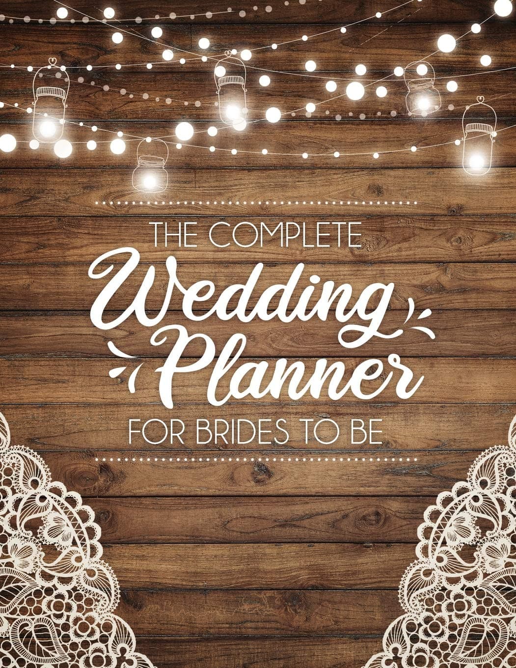 The Complete Wedding Planner For Brides To Be: A Rustic Organizer, Budget Planning and Checklist Notebook Paperback – Organizer, May 3, 2019
