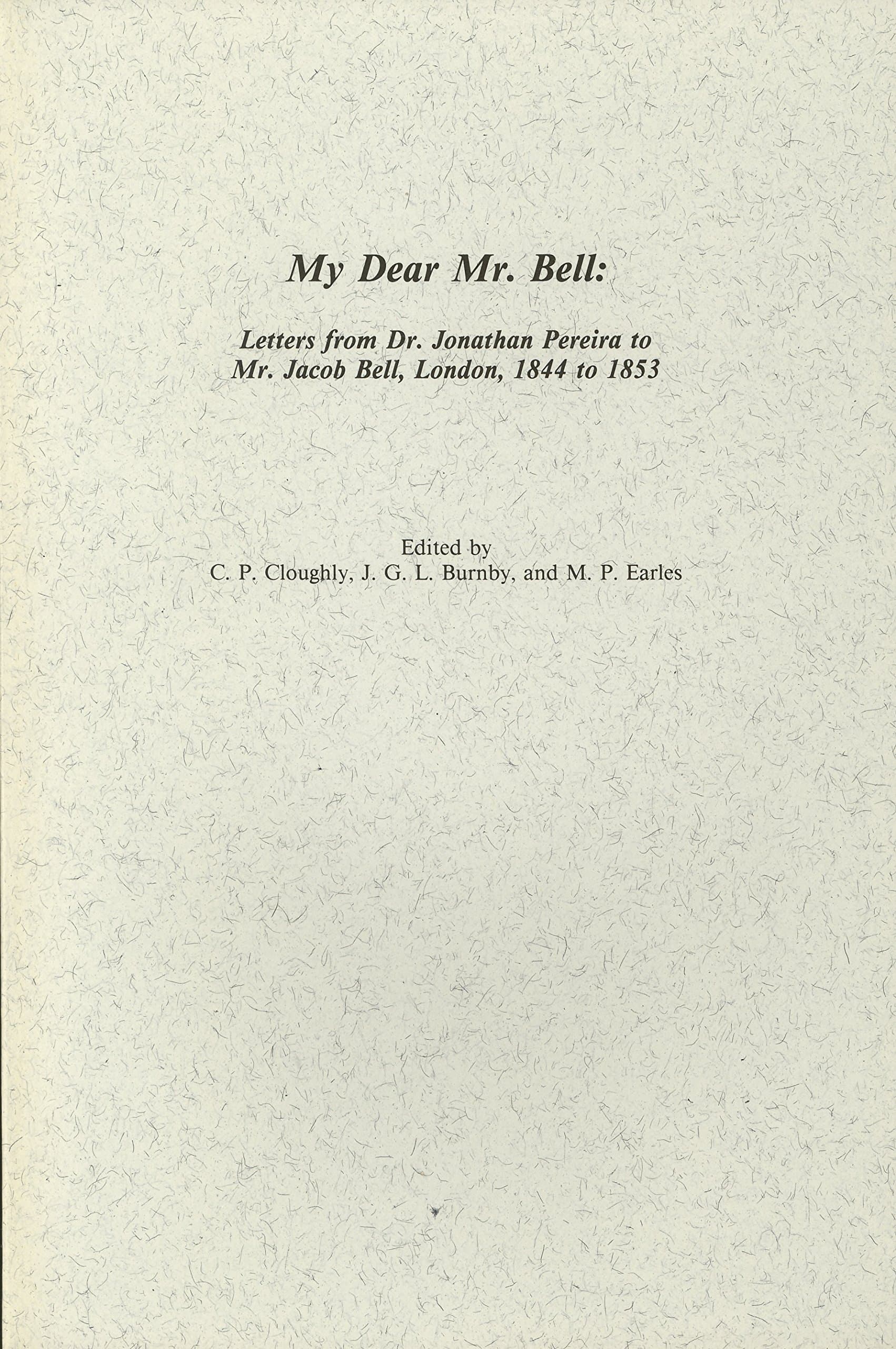 My Dear Mr. Bell: Letters from Dr. Jonathan Pereira to Mr. Jacob Bell, London, 1844 to 1853