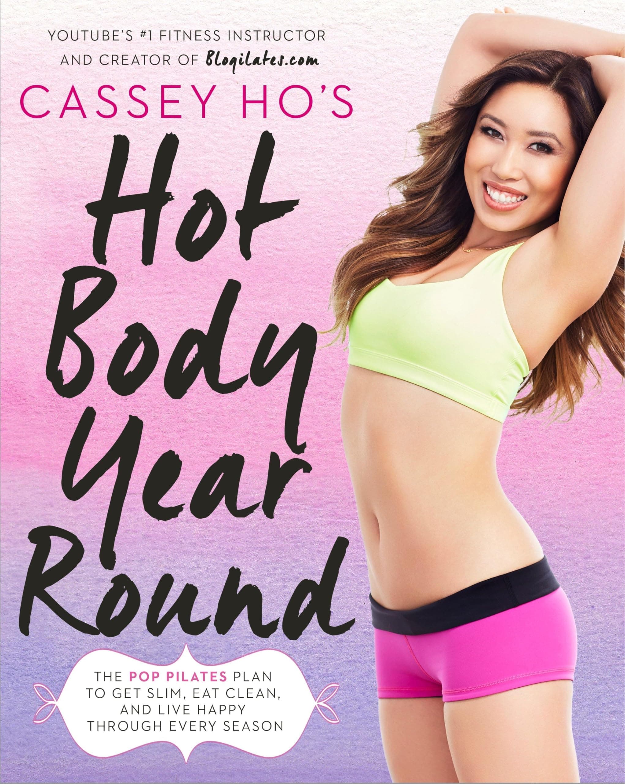 Cassey Ho's Hot Body Year-Round: The POP Pilates Plan to Get Slim, Eat Clean, and Live Happy Through Every Season