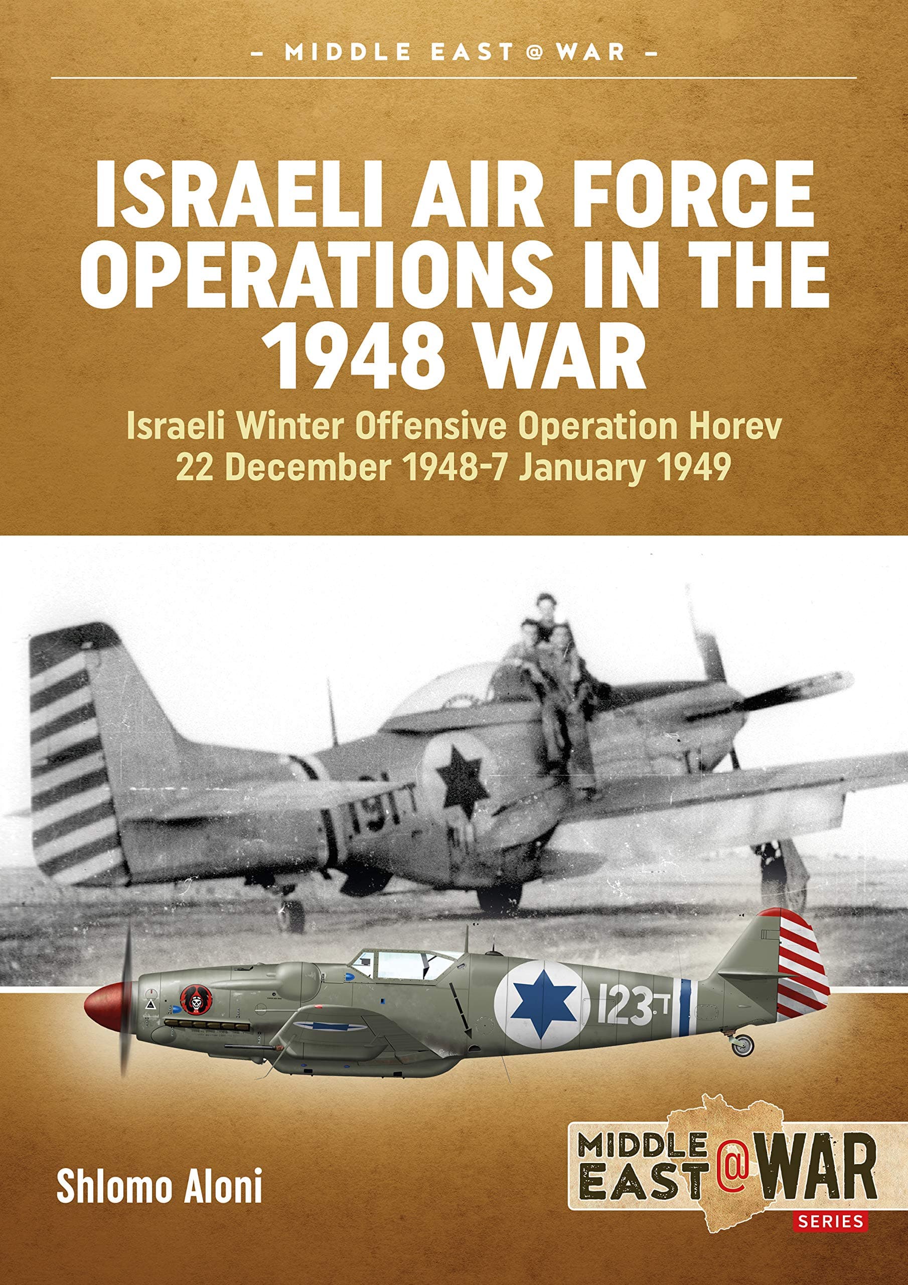 Israeli Air Force Operations in the 1948 War: Israeli Winter Offensive Operation Horev 22 December 1948-7 January 1949 (Middle East@War)