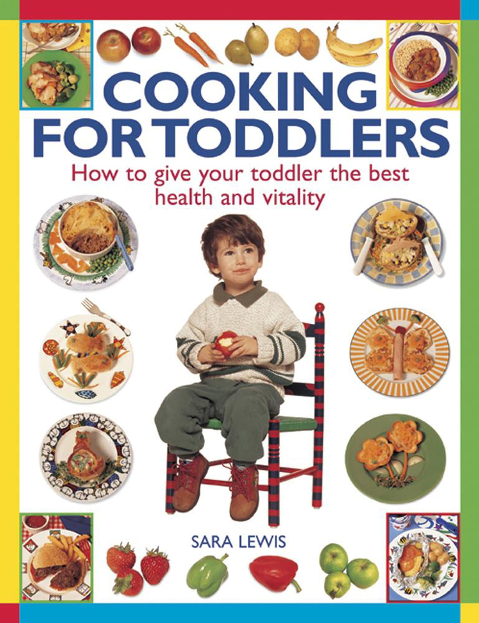 Cooking for Toddlers: How To Give Your Toddler The Best Health And Vitality