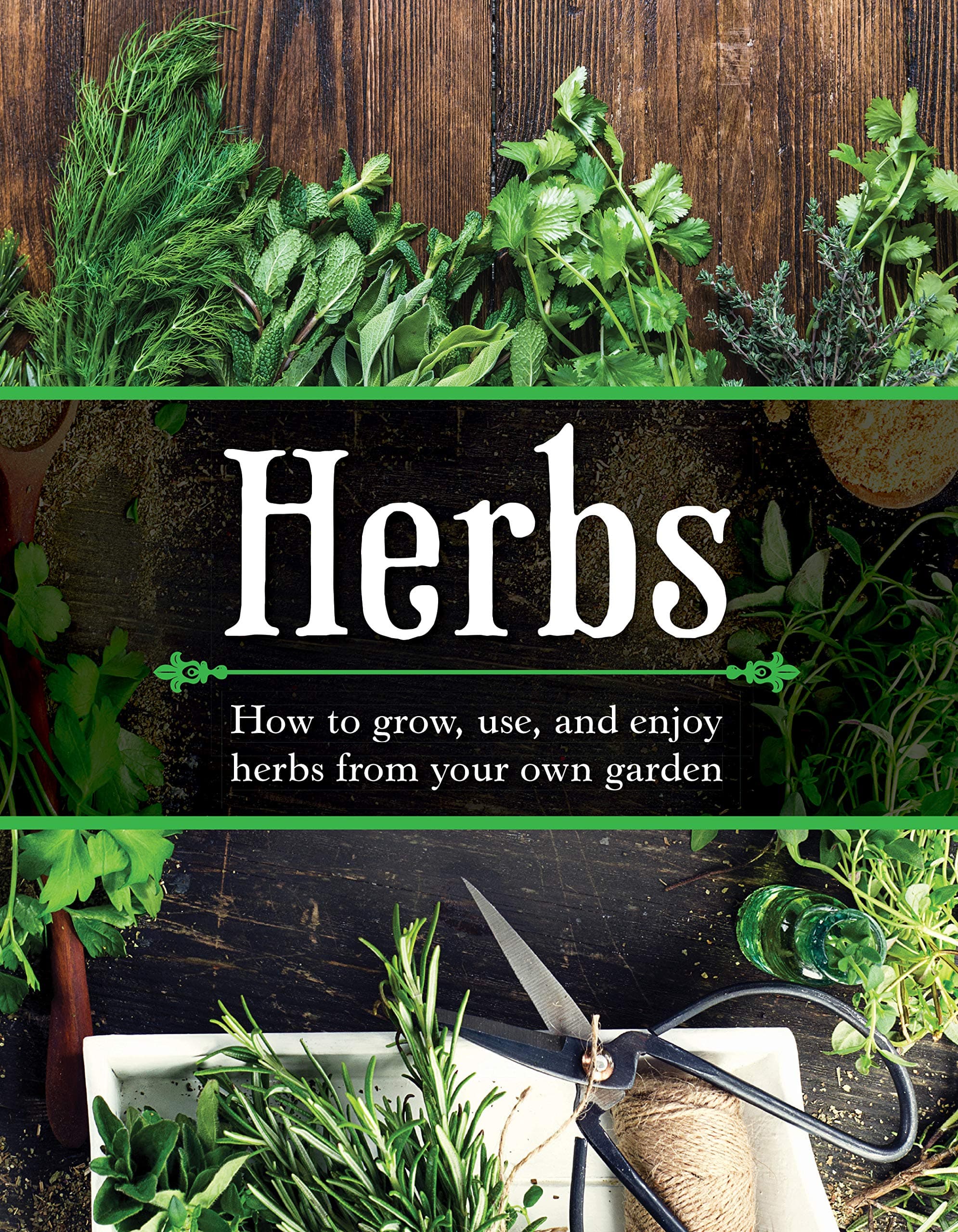 Herbs: How to Grow, Use, and Enjoy Herbs from Your Own Garden