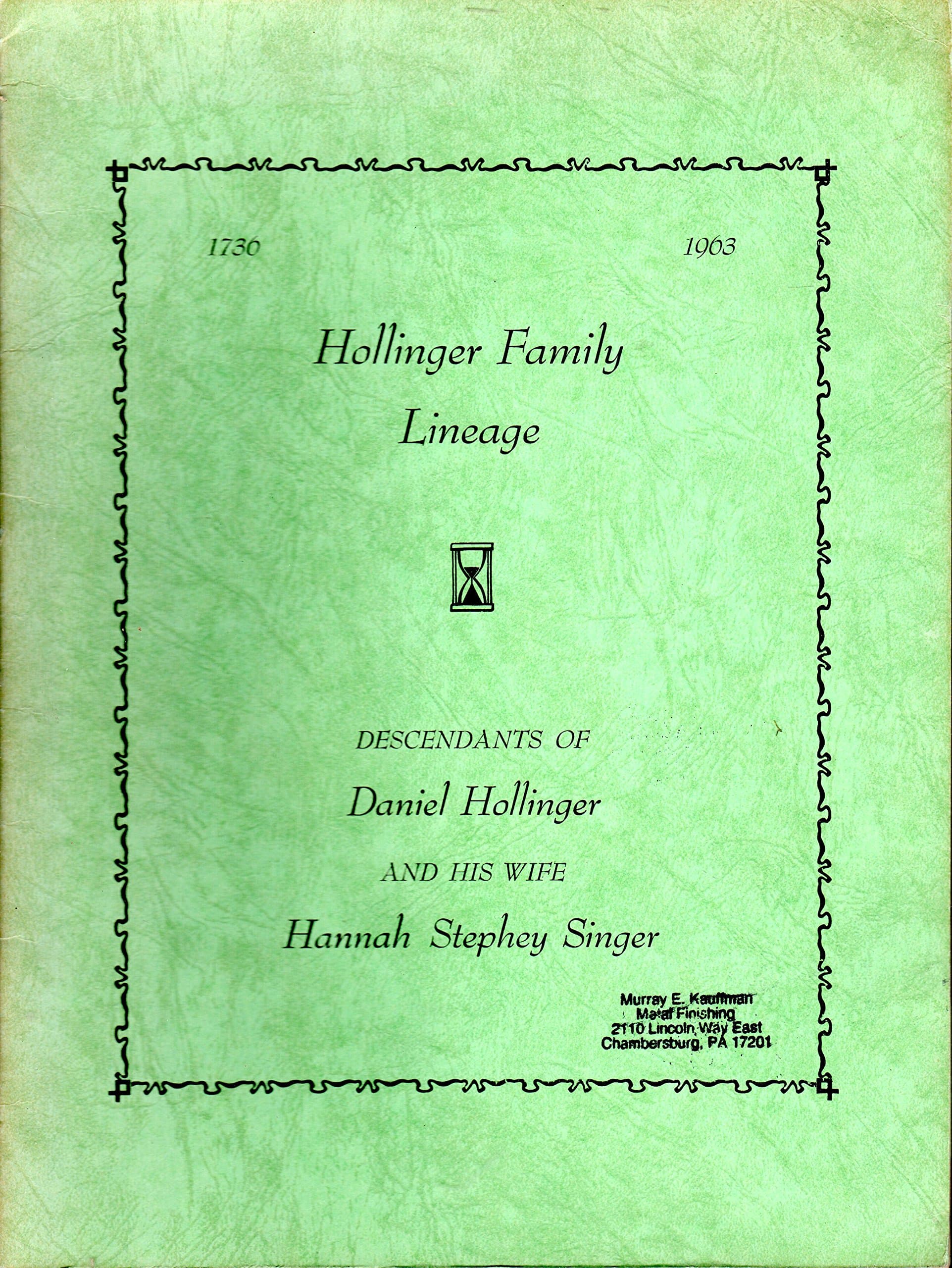 The Hollinger Family of Franklin Cty Pennsylania (Since 1736, A.D.): A Brief Lineage of the Children, Grandchildren and Great-Grandchildren of Daniel Hollinger and His Wife Hannah Stephey Singer and Their children...