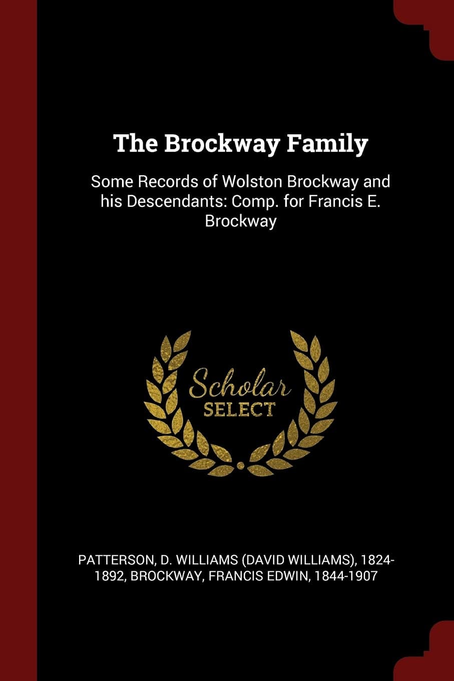 The Brockway Family: Some Records of Wolston Brockway and his Descendants: Comp. for Francis E. Brockway Paperback – 21 August 2017