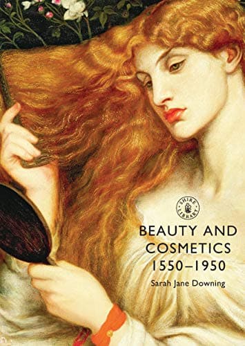Beauty and Cosmetics 1550 to 1950 (Shire Library Book 633)