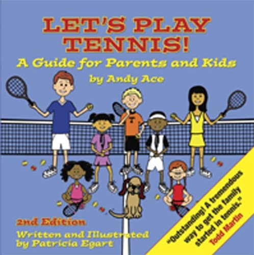 Let's Play Tennis! A Guide for Parents and Kids by Andy Ace, 2nd edition Paperback – April 11, 2013