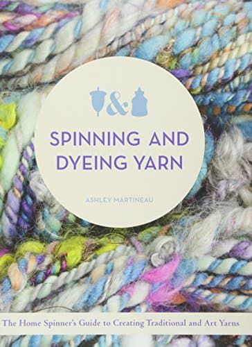 Spinning and Dyeing Yarn: The Home Spinners Guide to Creating Traditional and Art Yarns Hardcover – November 1, 2013