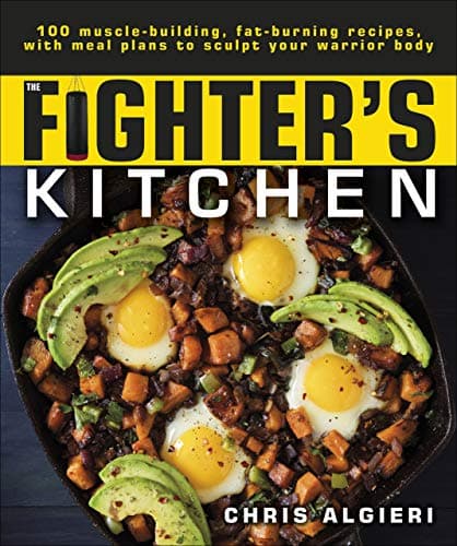 The Fighter's Kitchen: 100 Muscle-Building, Fat Burning Recipes, with meal Plans to Sculpt Your Warrior Body Kindle Edition