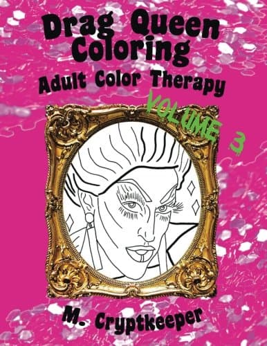 Drag Queen Coloring Book Volume 3: Adult Color Therapy: Featuring Acid Betty, The Princess, Raja, Bob The Drag Queen, Raven, Tammie Brown, Penny ... Pandora-Boxx And Milk From Rupaul's Drag Race