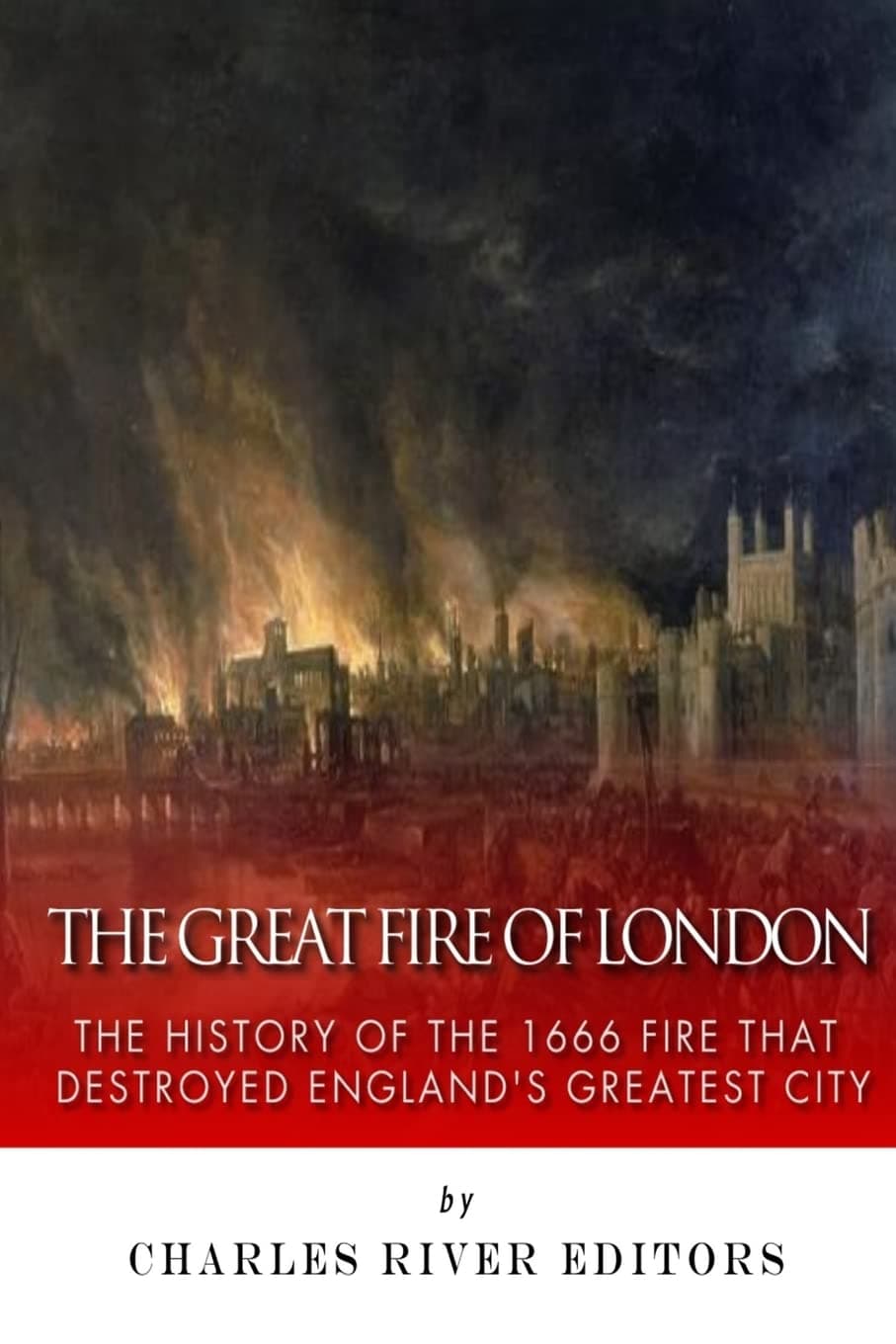 The Great Fire of London: The History of the 1666 Fire that Destroyed England’s Greatest City Paperback – October 29, 2014