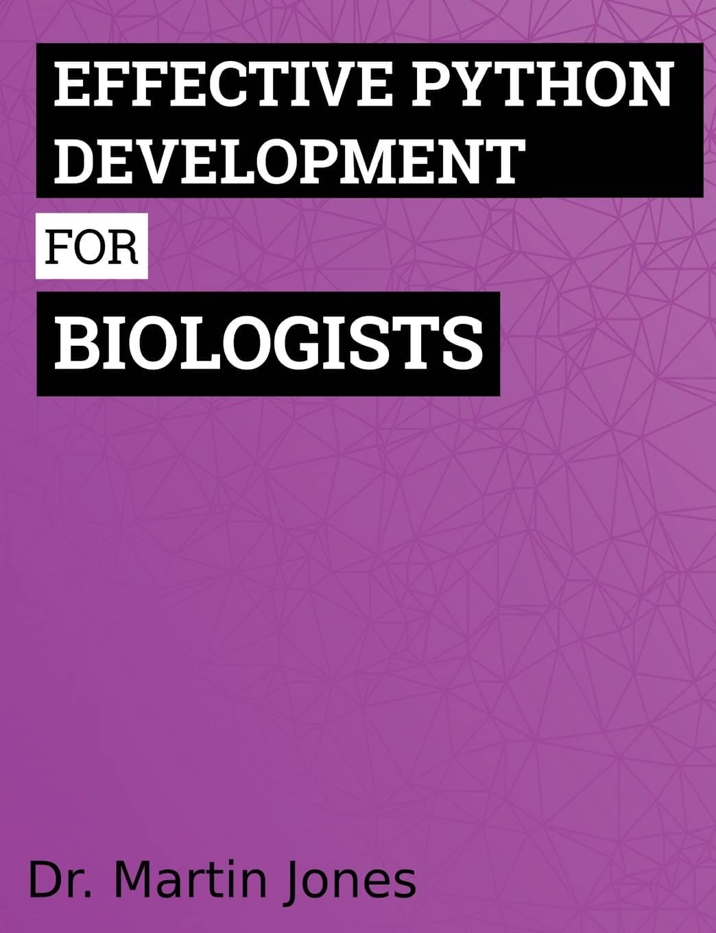 Effective Python Development for Biologists: Tools and techniques for building biological programs