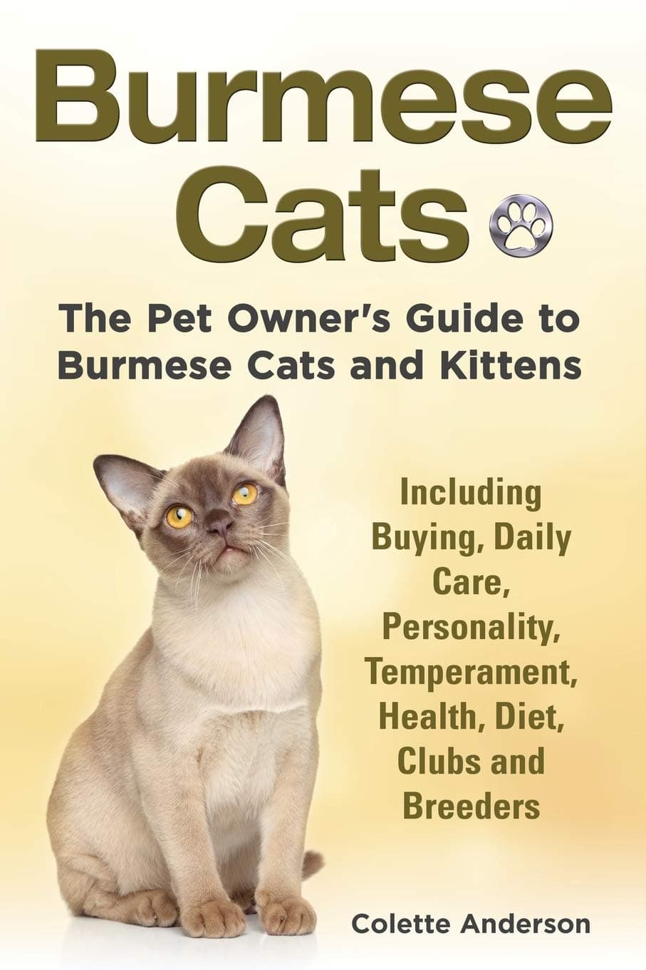 Burmese Cats, The Pet Owner's Guide to Burmese Cats and Kittens Including Buying, Daily Care, Personality, Temperament, Health, Diet, Clubs and Breeders Paperback – September 5, 2014